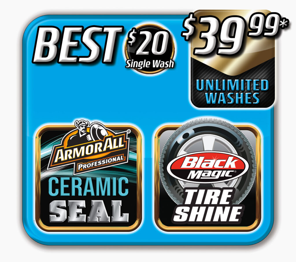 BEST: $20 Single Wash or $39.99 a month for Unlimited Washes*. Includes ArmorAll Ceramic Seal, Black Magic Tire Shine and everything in the Better package below.